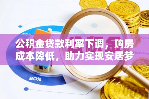 江都公积金贷款利率下调，购房成本降低，助力实现安居梦