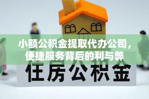 江都小额公积金提取代办公司，便捷服务背后的利与弊