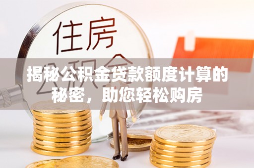 江都揭秘公积金贷款额度计算的秘密，助您轻松购房