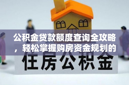 江都公积金贷款额度查询全攻略，轻松掌握购房资金规划的关键
