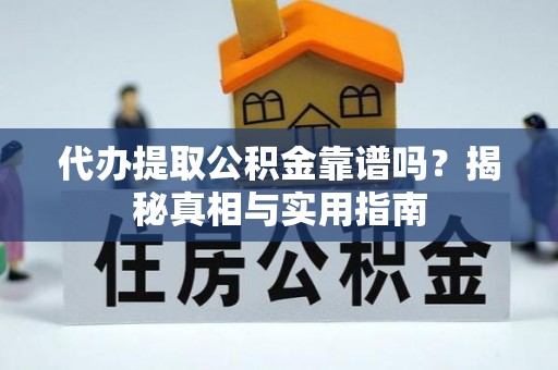 江都代办提取公积金靠谱吗？揭秘真相与实用指南