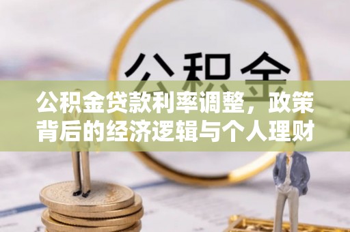 江都公积金贷款利率调整，政策背后的经济逻辑与个人理财策略