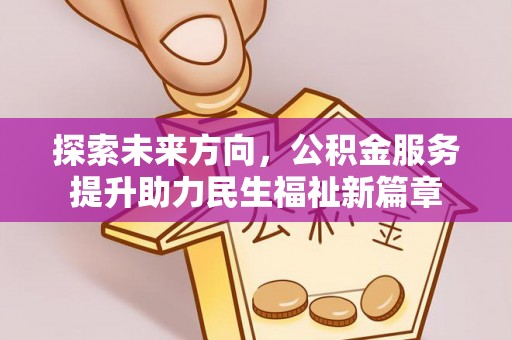 江都探索未来方向，公积金服务提升助力民生福祉新篇章
