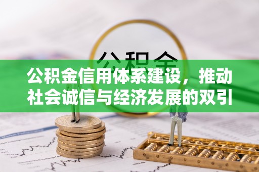 江都公积金信用体系建设，推动社会诚信与经济发展的双引擎