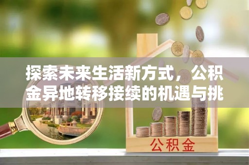 江都探索未来生活新方式，公积金异地转移接续的机遇与挑战