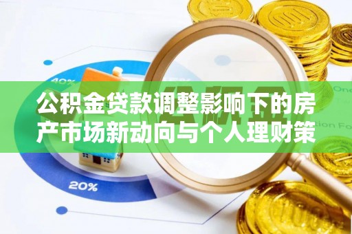 江都公积金贷款调整影响下的房产市场新动向与个人理财策略