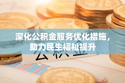 江都深化公积金服务优化措施，助力民生福祉提升