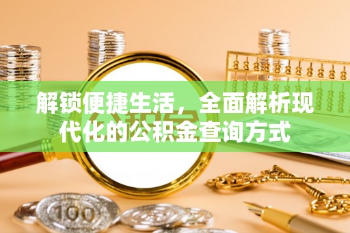 江都解锁便捷生活，全面解析现代化的公积金查询方式