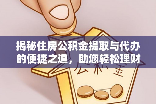 江都揭秘住房公积金提取与代办的便捷之道，助您轻松理财