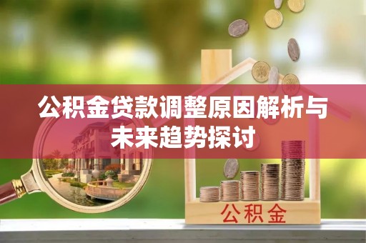 江都公积金贷款调整原因解析与未来趋势探讨