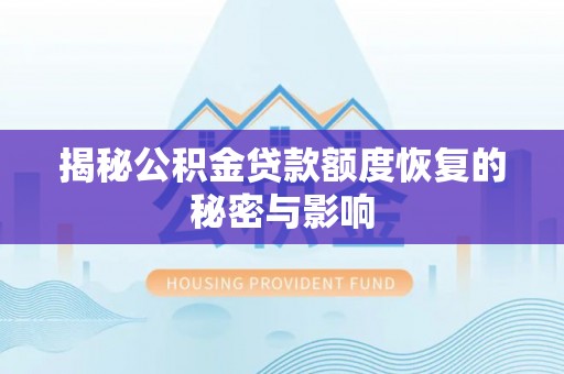 江都揭秘公积金贷款额度恢复的秘密与影响