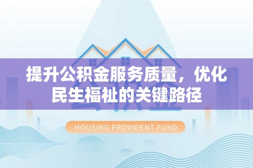 江都提升公积金服务质量，优化民生福祉的关键路径
