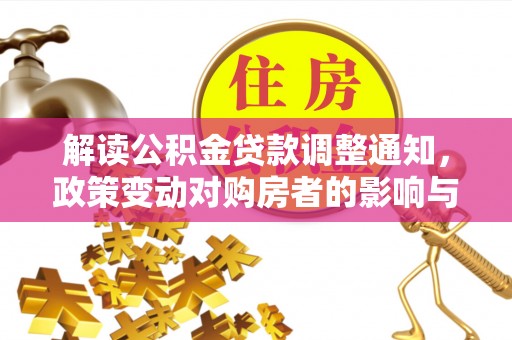 江都解读公积金贷款调整通知，政策变动对购房者的影响与应对策略