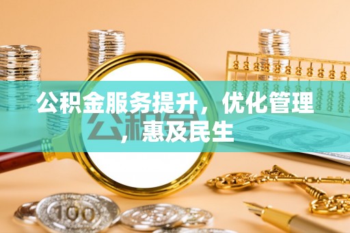 江都公积金服务提升，优化管理，惠及民生