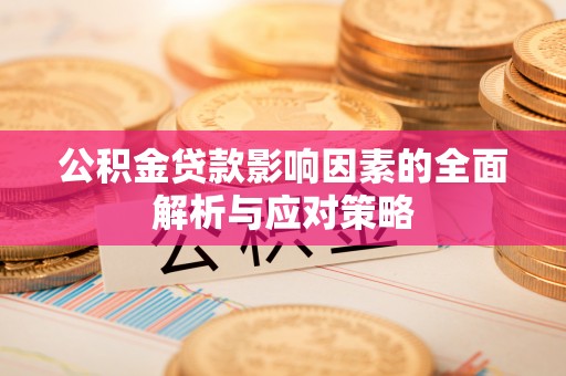 江都公积金贷款影响因素的全面解析与应对策略