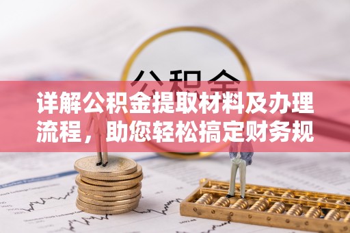 江都详解公积金提取材料及办理流程，助您轻松搞定财务规划
