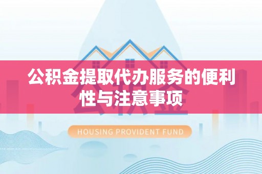 江都公积金提取代办服务的便利性与注意事项