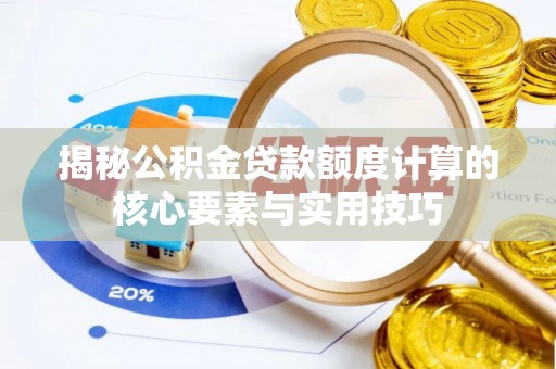 江都揭秘公积金贷款额度计算的核心要素与实用技巧