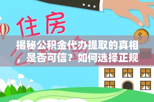 江都揭秘公积金代办提取的真相，是否可信？如何选择正规服务？