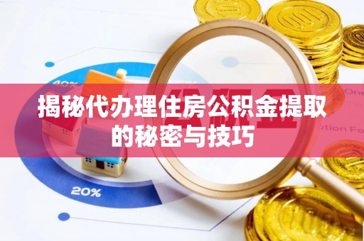江都揭秘代办理住房公积金提取的秘密与技巧