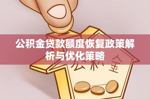 江都公积金贷款额度恢复政策解析与优化策略