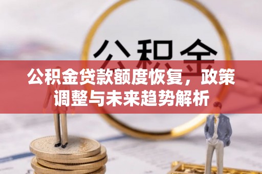 江都公积金贷款额度恢复，政策调整与未来趋势解析