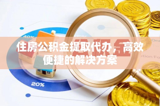 江都住房公积金提取代办，高效便捷的解决方案