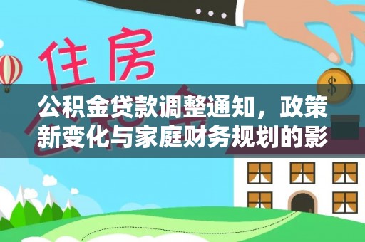 江都公积金贷款调整通知，政策新变化与家庭财务规划的影响