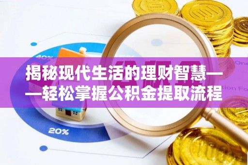 江都揭秘现代生活的理财智慧——轻松掌握公积金提取流程的实用指南