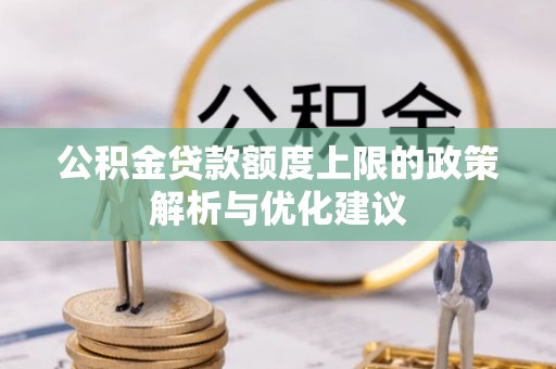 江都公积金贷款额度上限的政策解析与优化建议