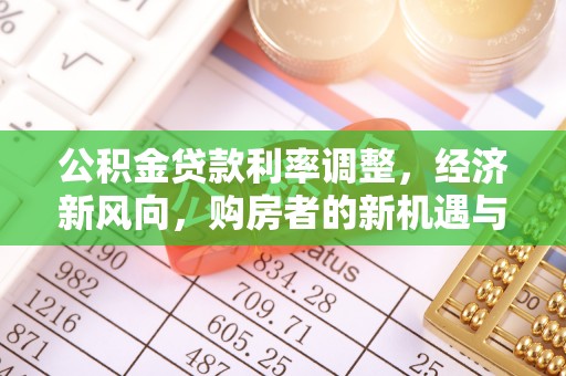 江都公积金贷款利率调整，经济新风向，购房者的新机遇与挑战