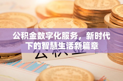 江都公积金数字化服务，新时代下的智慧生活新篇章