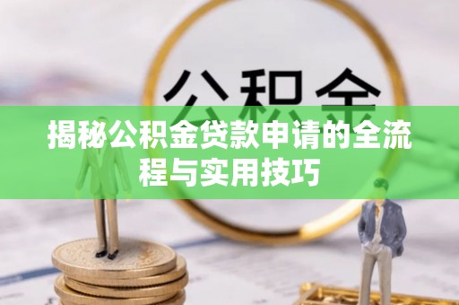 江都揭秘公积金贷款申请的全流程与实用技巧