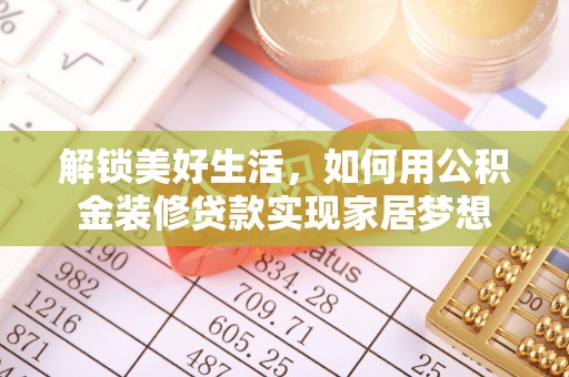 江都解锁美好生活，如何用公积金装修贷款实现家居梦想