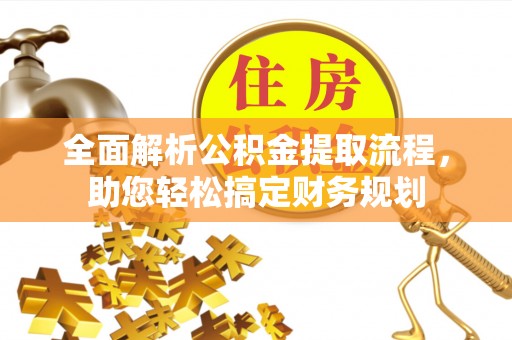江都全面解析公积金提取流程，助您轻松搞定财务规划