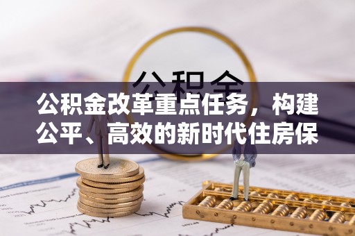 江都公积金改革重点任务，构建公平、高效的新时代住房保障体系