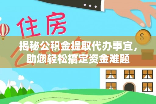 江都揭秘公积金提取代办事宜，助您轻松搞定资金难题