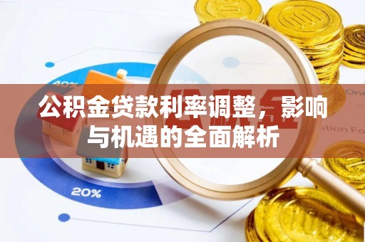 江都公积金贷款利率调整，影响与机遇的全面解析