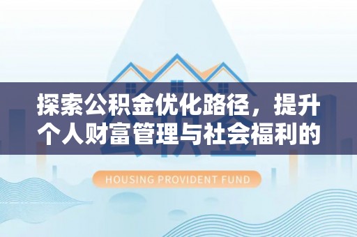 江都探索公积金优化路径，提升个人财富管理与社会福利的双赢之道