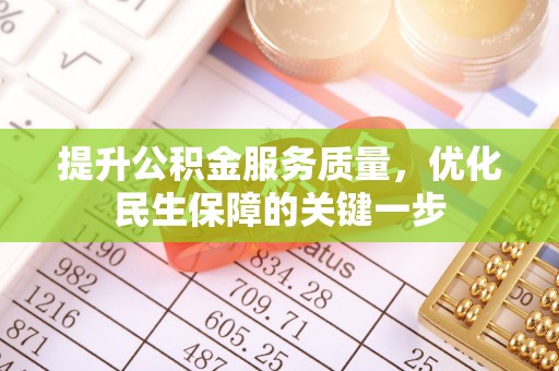 江都提升公积金服务质量，优化民生保障的关键一步