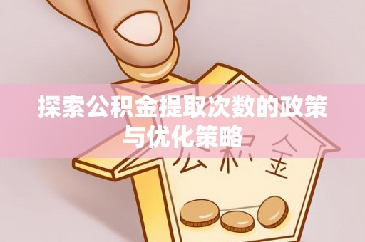 江都探索公积金提取次数的政策与优化策略