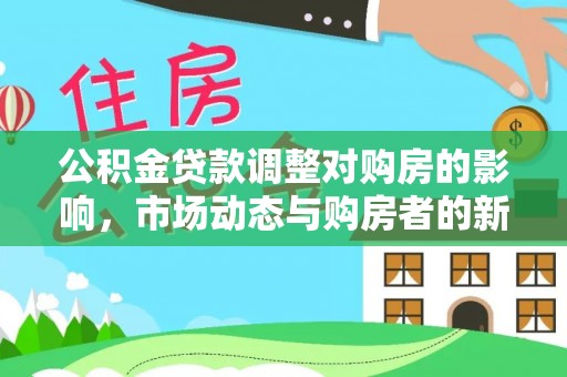 江都公积金贷款调整对购房的影响，市场动态与购房者的新选择