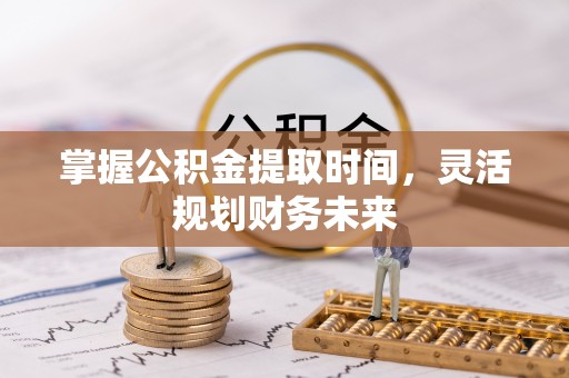江都掌握公积金提取时间，灵活规划财务未来
