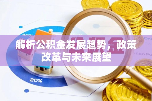 江都解析公积金发展趋势，政策改革与未来展望
