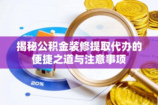 江都揭秘公积金装修提取代办的便捷之道与注意事项