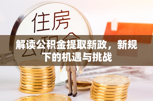 江都解读公积金提取新政，新规下的机遇与挑战