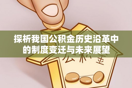 江都探析我国公积金历史沿革中的制度变迁与未来展望