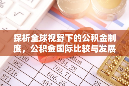 江都探析全球视野下的公积金制度，公积金国际比较与发展趋势