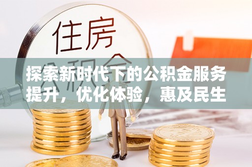 江都探索新时代下的公积金服务提升，优化体验，惠及民生