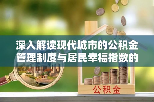 江都深入解读现代城市的公积金管理制度与居民幸福指数的关联
